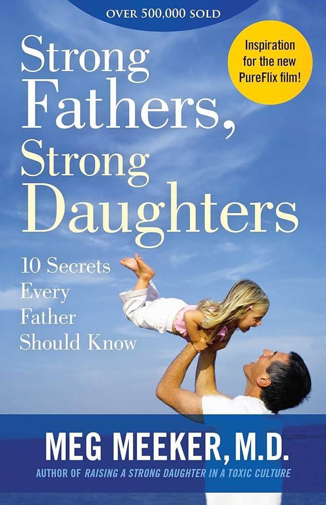 Strong Fathers, Strong Daughters: 10 Secrets Every Father Should Know (Meg Meeker, M.D.)